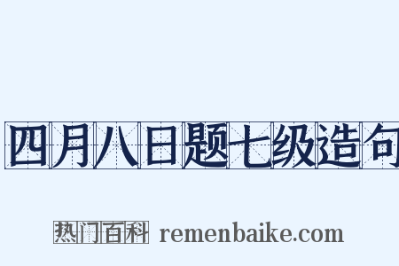 四月八日题七级造句是什么意思的图片